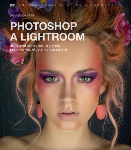 Photoshop a Lightroom - kreativní obrazové styly pro profesionální vzhled fotografií