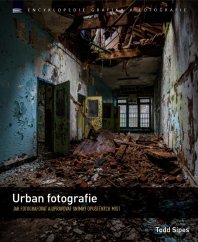 Urban fotografie - jak fotografovat a upravovat snímky opuštěných míst (česky)